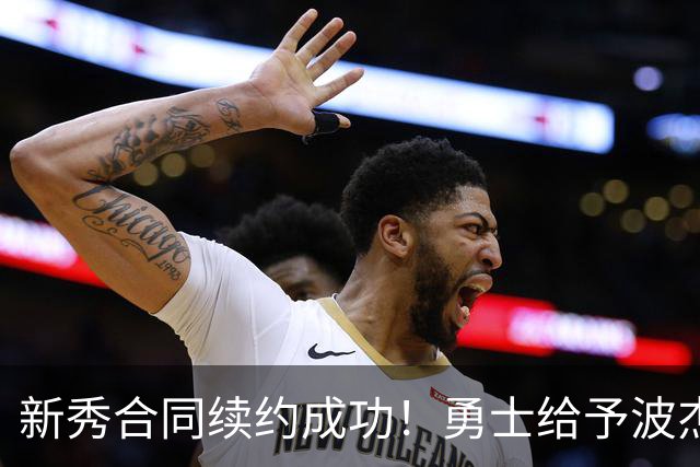 新秀合同续约成功！勇士给予波杰姆斯基5年1.1亿美元的豪华待遇